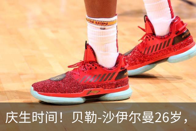 庆生时间！贝勒-沙伊尔曼26岁，NBA来送祝福了！